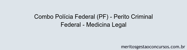 Combo Polícia Federal (PF) - Perito Criminal Federal - Medicina Legal