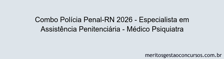 Combo Polícia Penal-RN 2026 - Especialista em Assistência Penitenciária - Médico Psiquiatra