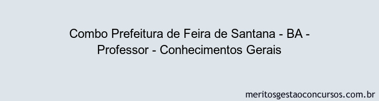 Combo Prefeitura de Feira de Santana - BA - Professor - Conhecimentos Gerais