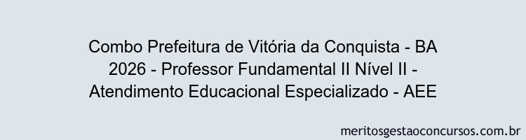 Combo Prefeitura de Vitória da Conquista - BA 2026 - Professor Fundamental II Nível II - Atendimento Educacional Especializado - AEE