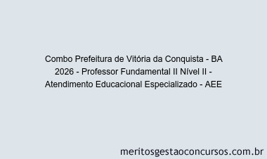 Combo Prefeitura de Vitória da Conquista - BA 2026 - Professor Fundamental II Nível II - Atendimento Educacional Especializado - AEE