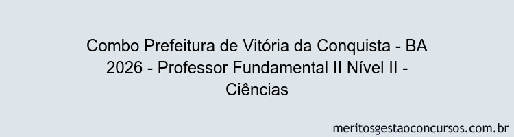 Combo Prefeitura de Vitória da Conquista - BA 2026 - Professor Fundamental II Nível II - Ciências