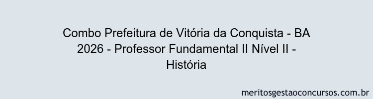 Combo Prefeitura de Vitória da Conquista - BA 2026 - Professor Fundamental II Nível II - História