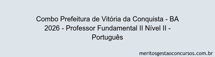 Combo Prefeitura de Vitória da Conquista - BA 2026 - Professor Fundamental II Nível II - Português