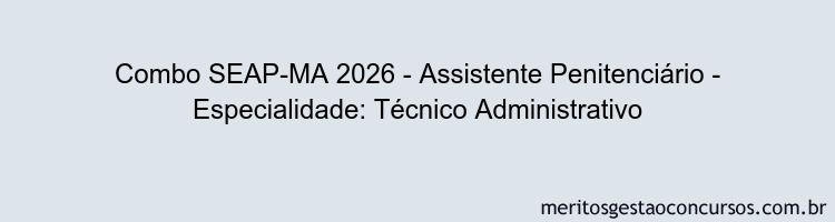 Combo SEAP-MA 2026 - Assistente Penitenciário - Especialidade: Técnico Administrativo