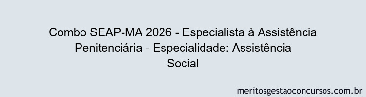 Combo SEAP-MA 2026 - Especialista à Assistência Penitenciária - Especialidade: Assistência Social