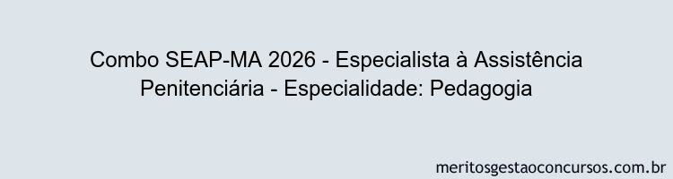 Combo SEAP-MA 2026 - Especialista à Assistência Penitenciária - Especialidade: Pedagogia