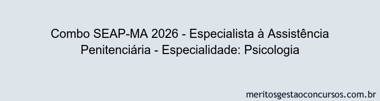 Combo SEAP-MA 2026 - Especialista à Assistência Penitenciária - Especialidade: Psicologia
