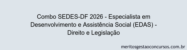 Combo SEDES-DF 2026 - Especialista em Desenvolvimento e Assistência Social (EDAS) - Direito e Legislação