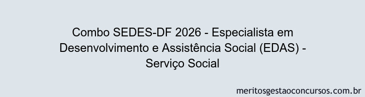 Combo SEDES-DF 2026 - Especialista em Desenvolvimento e Assistência Social (EDAS) - Serviço Social