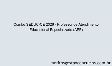 Combo SEDUC-CE 2026 - Professor de Atendimento Educacional Especializado (AEE)