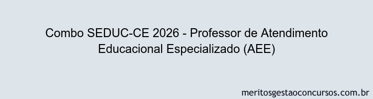 Combo SEDUC-CE 2026 - Professor de Atendimento Educacional Especializado (AEE)