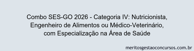 Combo SES-GO 2026 - Categoria IV: Nutricionista, Engenheiro de Alimentos ou Médico-Veterinário, com Especialização na Área de Saúde