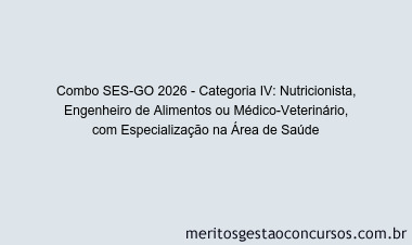 Combo SES-GO 2026 - Categoria IV: Nutricionista, Engenheiro de Alimentos ou Médico-Veterinário, com Especialização na Área de Saúde