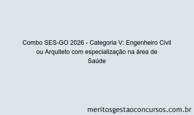 Combo SES-GO 2026 - Categoria V: Engenheiro Civil ou Arquiteto com especialização na área de Saúde