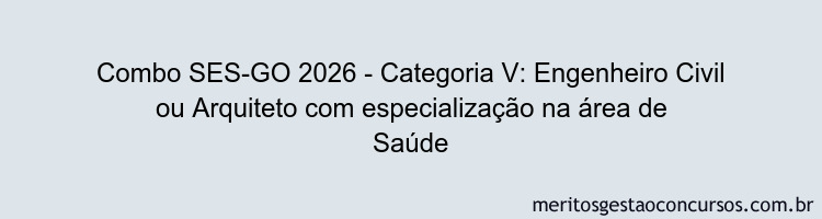 Combo SES-GO 2026 - Categoria V: Engenheiro Civil ou Arquiteto com especialização na área de Saúde