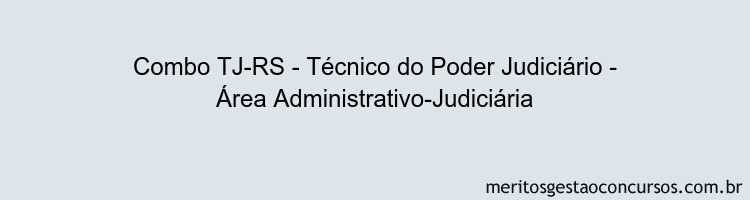 Combo TJ-RS - Técnico do Poder Judiciário - Área Administrativo-Judiciária