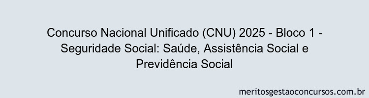 Concurso Nacional Unificado (CNU) 2025 - Bloco 1 - Seguridade Social: Saúde, Assistência Social e Previdência Social