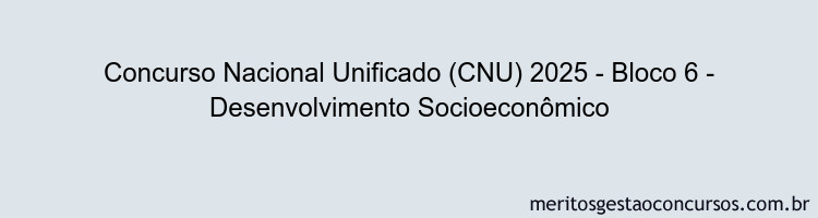 Concurso Nacional Unificado (CNU) 2025 - Bloco 6 - Desenvolvimento Socioeconômico