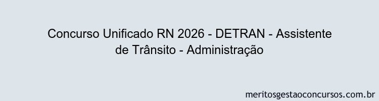Concurso Unificado RN 2026 - DETRAN - Assistente de Trânsito - Administração