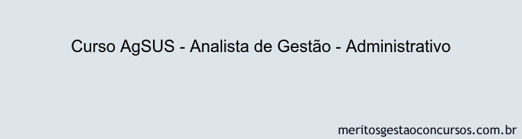 Curso AgSUS - Analista de Gestão - Administrativo
