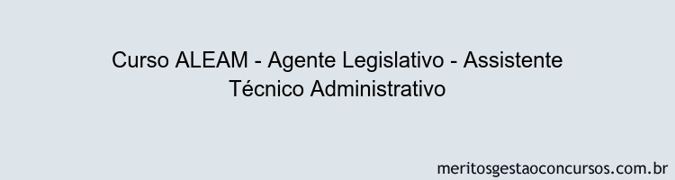 Curso ALEAM - Agente Legislativo - Assistente Técnico Administrativo