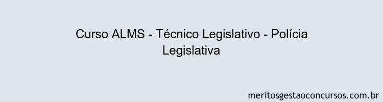 Curso ALMS - Técnico Legislativo - Polícia Legislativa
