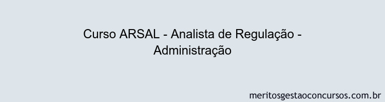 Curso ARSAL - Analista de Regulação - Administração