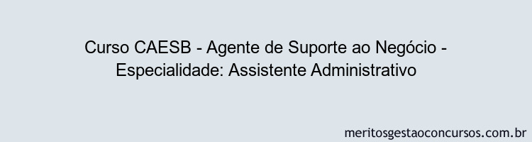 Curso CAESB - Agente de Suporte ao Negócio - Especialidade: Assistente Administrativo