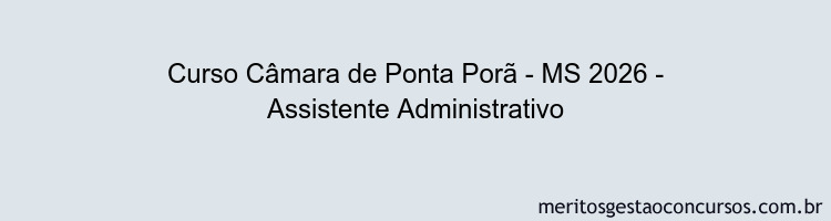Curso Câmara de Ponta Porã - MS 2026 - Assistente Administrativo