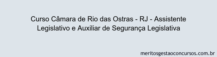 Curso Câmara de Rio das Ostras - RJ - Assistente Legislativo e Auxiliar de Segurança Legislativa