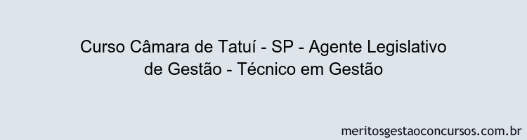 Curso Câmara de Tatuí - SP - Agente Legislativo de Gestão - Técnico em Gestão
