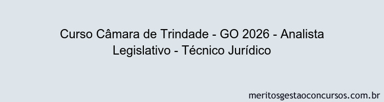 Curso Câmara de Trindade - GO 2026 - Analista Legislativo - Técnico Jurídico