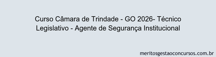 Curso Câmara de Trindade - GO 2026- Técnico Legislativo - Agente de Segurança Institucional
