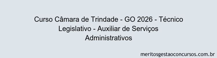 Curso Câmara de Trindade - GO 2026 - Técnico Legislativo - Auxiliar de Serviços Administrativos