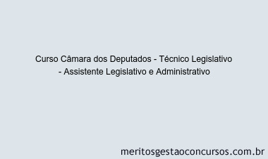 Curso Câmara dos Deputados - Técnico Legislativo - Assistente Legislativo e Administrativo