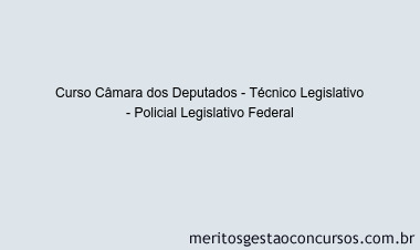 Curso Câmara dos Deputados - Técnico Legislativo - Policial Legislativo Federal