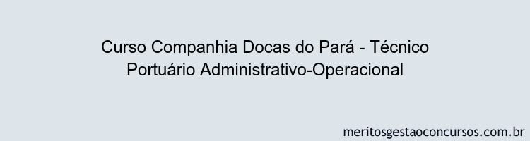 Curso Companhia Docas do Pará - Técnico Portuário Administrativo-Operacional