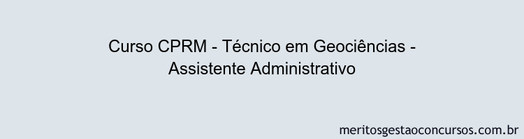 Curso CPRM - Técnico em Geociências - Assistente Administrativo