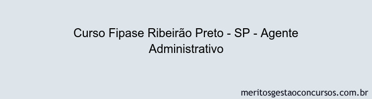 Curso Fipase Ribeirão Preto - SP - Agente Administrativo