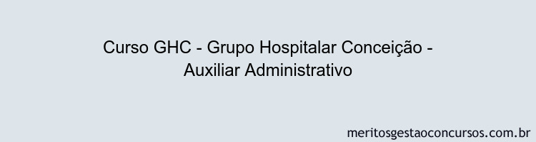 Curso GHC - Grupo Hospitalar Conceição - Auxiliar Administrativo