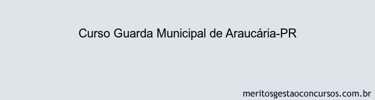 Curso Guarda Municipal de Araucária-PR