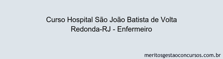 Curso Hospital São João Batista de Volta Redonda-RJ - Enfermeiro