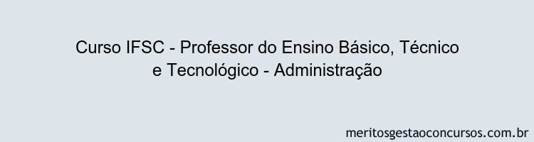 Curso IFSC - Professor do Ensino Básico, Técnico e Tecnológico - Administração