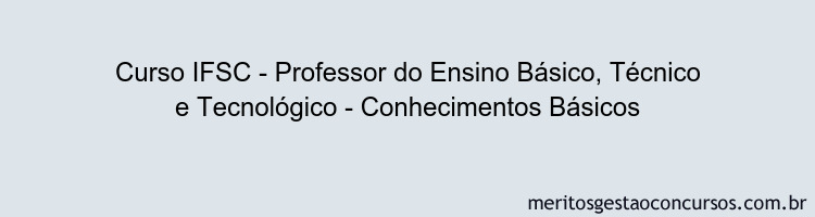 Curso IFSC - Professor do Ensino Básico, Técnico e Tecnológico - Conhecimentos Básicos