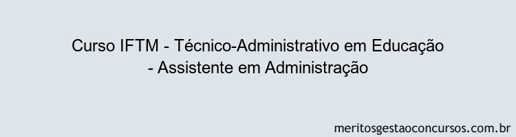 Curso IFTM - Técnico-Administrativo em Educação - Assistente em Administração