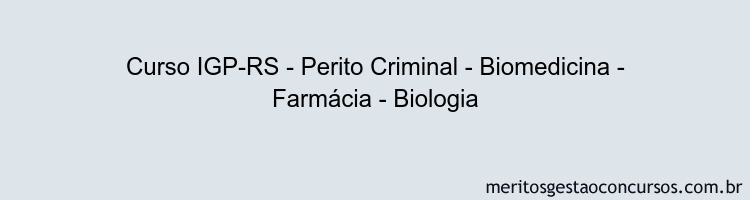 Curso IGP-RS - Perito Criminal - Biomedicina - Farmácia - Biologia