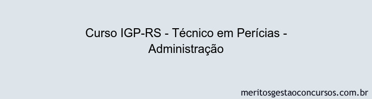 Curso IGP-RS - Técnico em Perícias - Administração