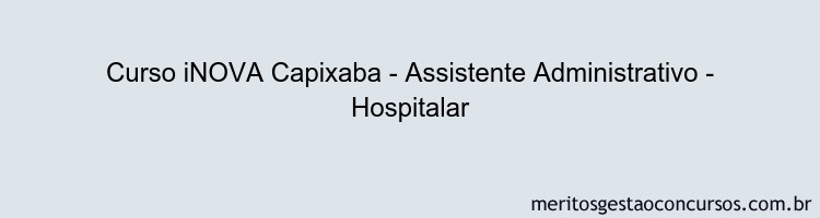 Curso iNOVA Capixaba - Assistente Administrativo - Hospitalar