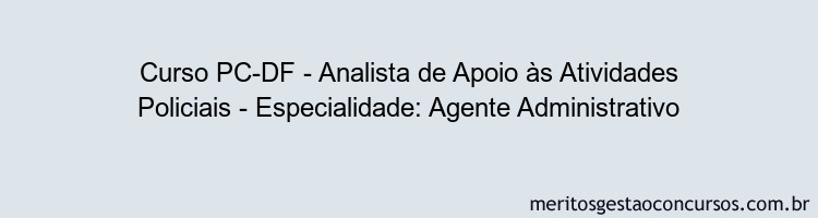 Curso PC-DF - Analista de Apoio às Atividades Policiais - Especialidade: Agente Administrativo